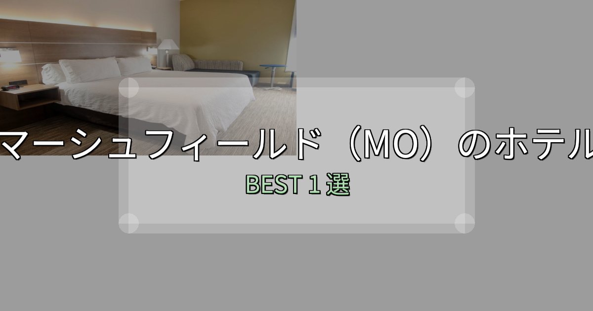 宿泊者が本音で語るマーシュフィールド(MO)宿泊施設徹底比較1選【実体験レポート付き】 宿泊者が本音で語るマーシュフィールド(MO)宿泊施設徹底比較1選【実体験レポート付き】