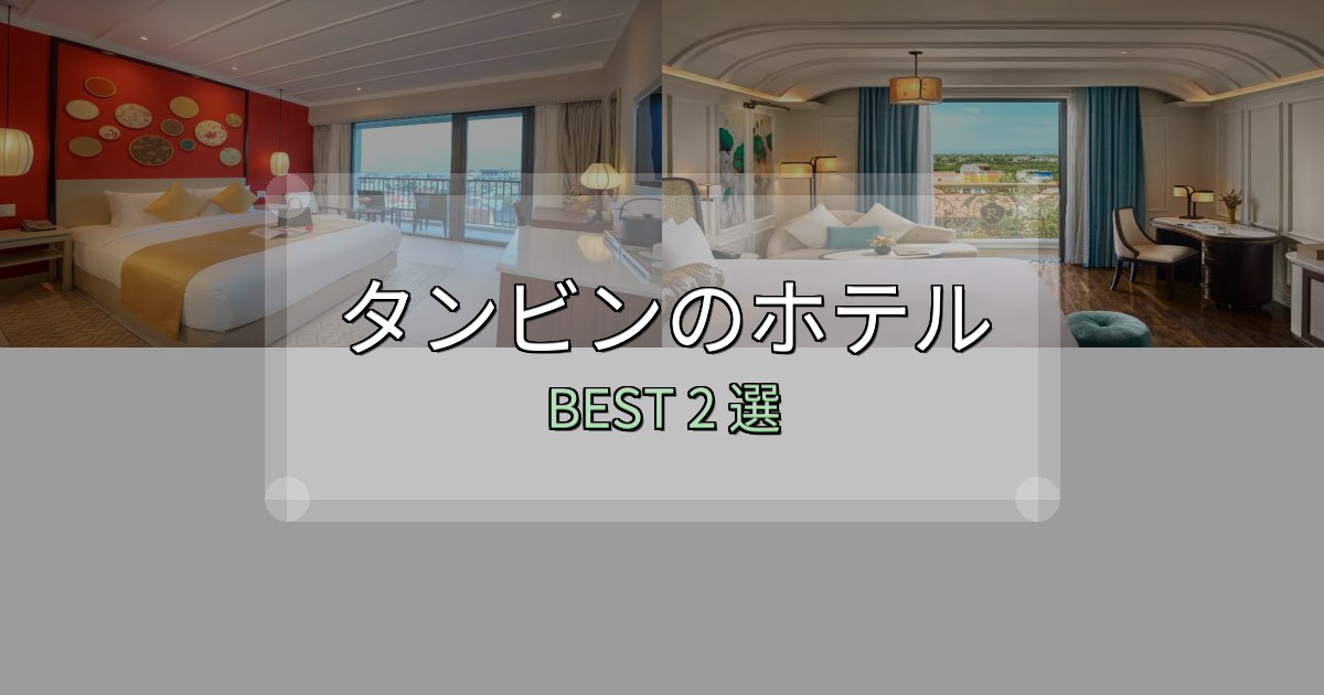 価格別で選ぶタンビン宿泊施設徹底比較2選【実体験レポート付き】