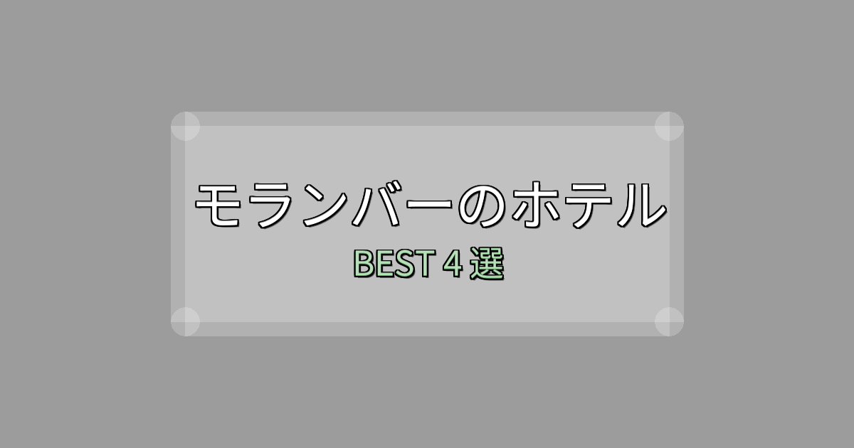 一度は泊まりたいモランバーで泊まって良かったホテル4選【リアル感想】 一度は泊まりたいモランバーで泊まって良かったホテル4選【リアル感想】
