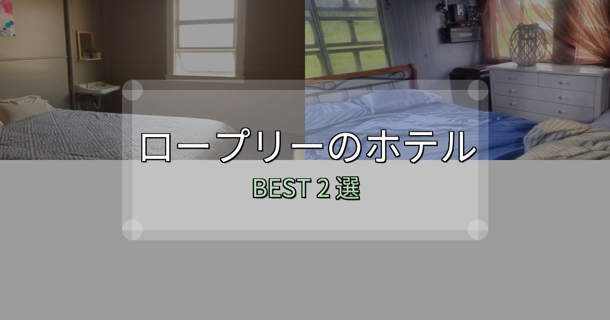 《写真満載》予約前に必見！ロープリー宿泊施設徹底比較2選【実体験レポート付き】