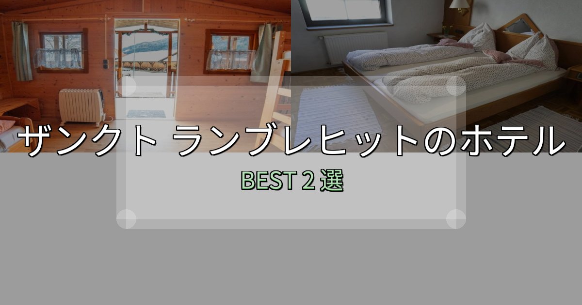 絶対に失敗しないザンクト ランブレヒット宿泊施設徹底比較2選【実体験レポート付き】 絶対に失敗しないザンクト ランブレヒット宿泊施設徹底比較2選【実体験レポート付き】
