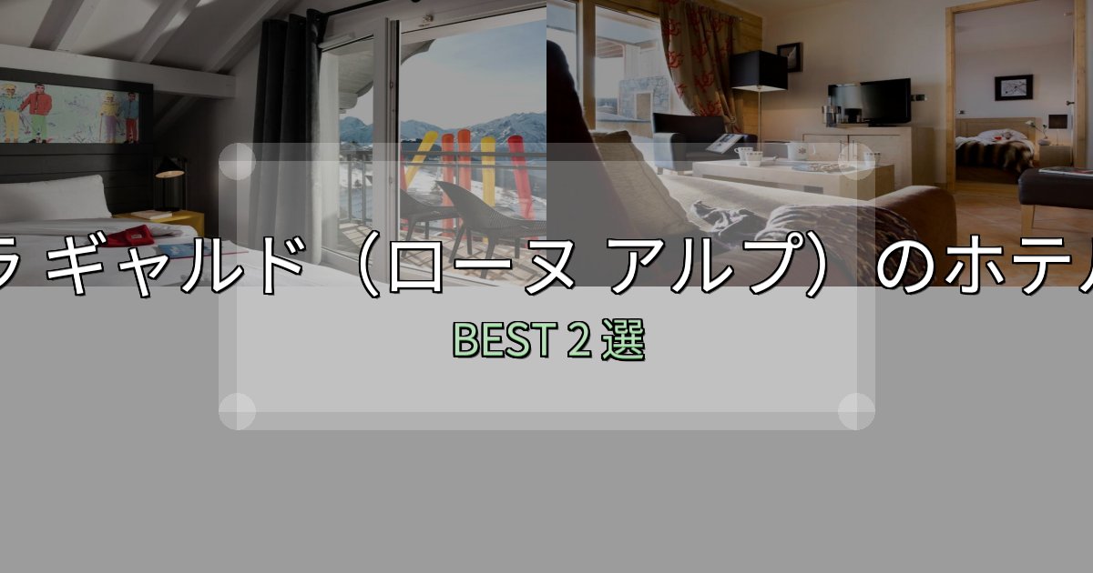 地元民が選ぶ！ラ ギャルド（ローヌ アルプ）の宿泊施設おすすめ2選【口コミ・評価まとめ】