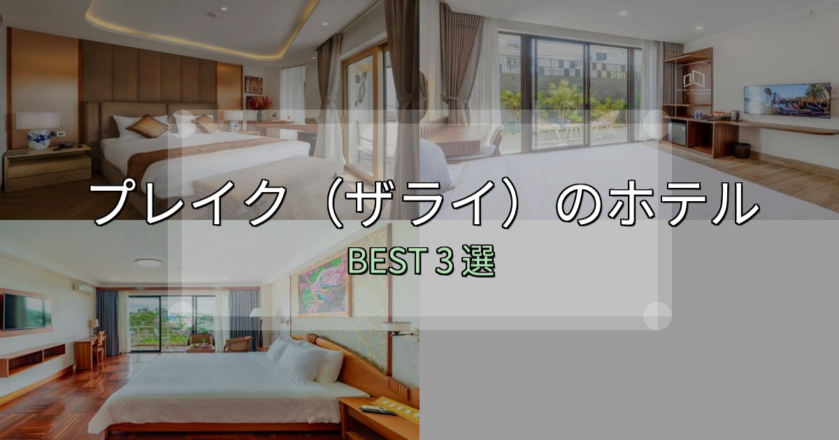 絶対に失敗しないプレイク(ザライ)の泊まるべきホテル3選【写真・詳細レビュー】 絶対に失敗しないプレイク(ザライ)の泊まるべきホテル3選【写真・詳細レビュー】
