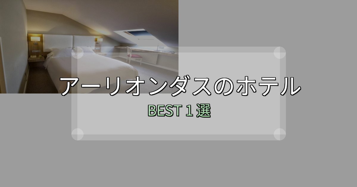 隠れた名宿が見つかるアーリオンダスホテル選び決定版1選【失敗談から学ぶ】 隠れた名宿が見つかるアーリオンダスホテル選び決定版1選【失敗談から学ぶ】