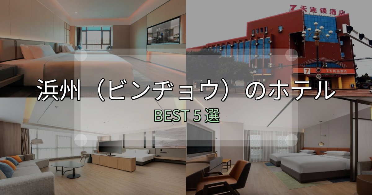 駅近で便利な浜州(ビンヂョウ)宿泊施設徹底比較5選【実体験レポート付き】 駅近で便利な浜州(ビンヂョウ)宿泊施設徹底比較5選【実体験レポート付き】