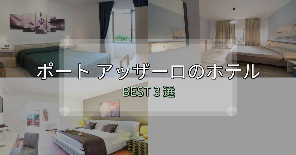 贅沢な時間を過ごすポート アッザーロで泊まって良かったホテル3選【リアル感想】
