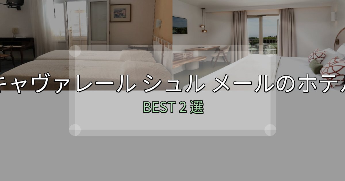 地元民が選ぶ！キャヴァレール シュル メールの宿泊施設おすすめ2選【口コミ・評価まとめ】