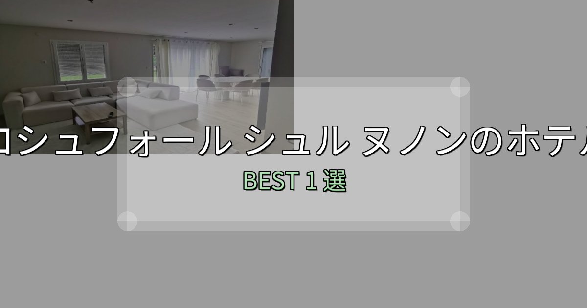 アクセス抜群のロシュフォール シュル ヌノンホテル厳選BEST1選【実際の宿泊レビュー付き】 アクセス抜群のロシュフォール シュル ヌノンホテル厳選BEST1選【実際の宿泊レビュー付き】