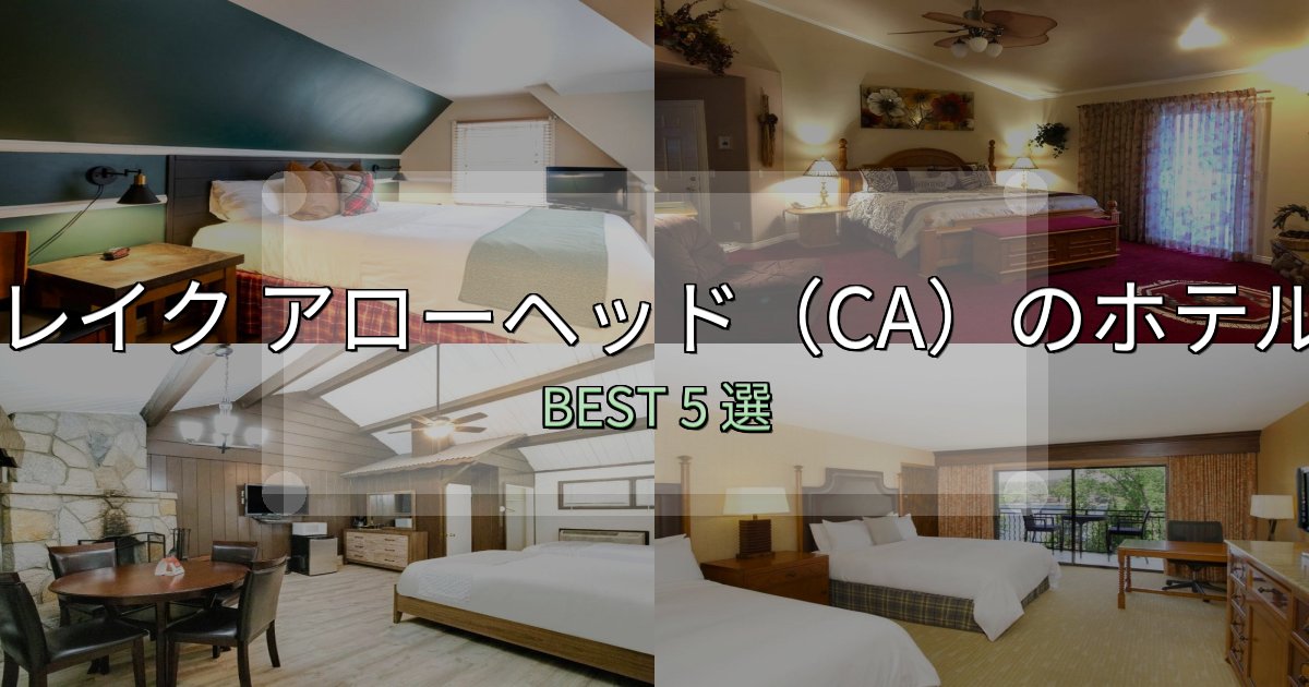 一度は泊まりたいレイク アローヘッド（CA）の泊まるべきホテル5選【写真・詳細レビュー】
