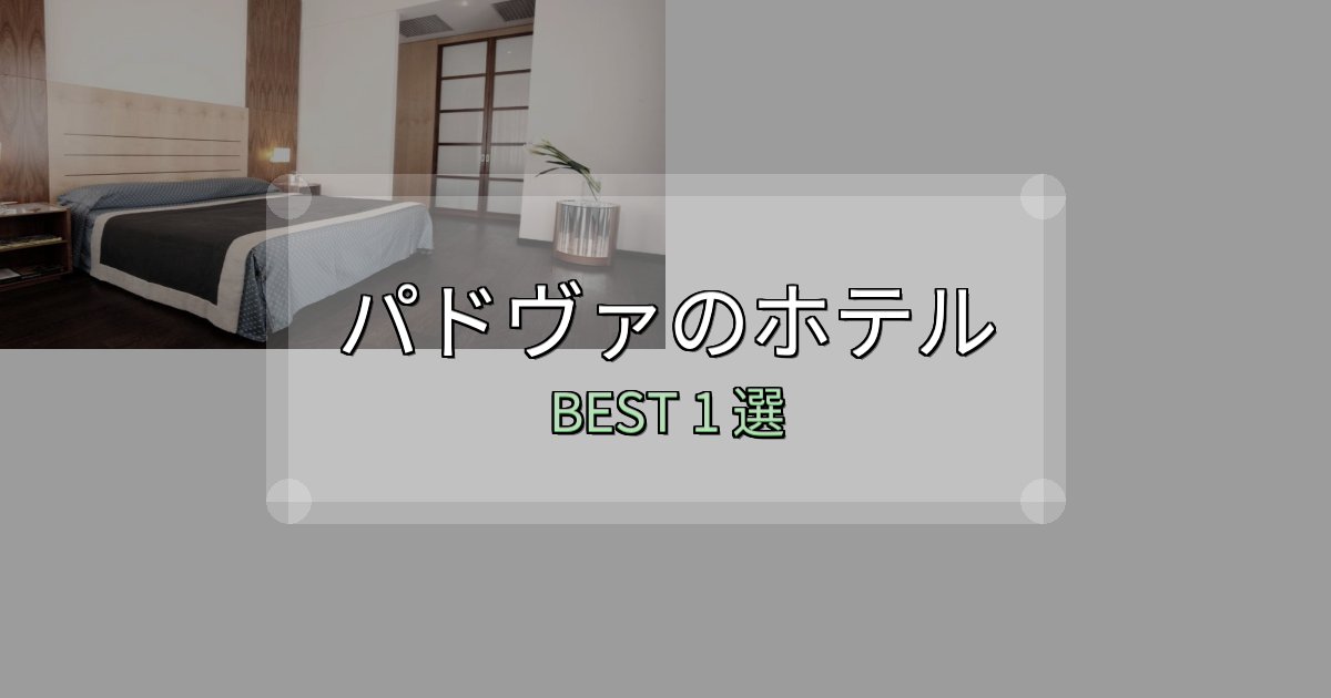 アクセス抜群のパドヴァホテル完全攻略1選【料金・設備・立地比較】 アクセス抜群のパドヴァホテル完全攻略1選【料金・設備・立地比較】