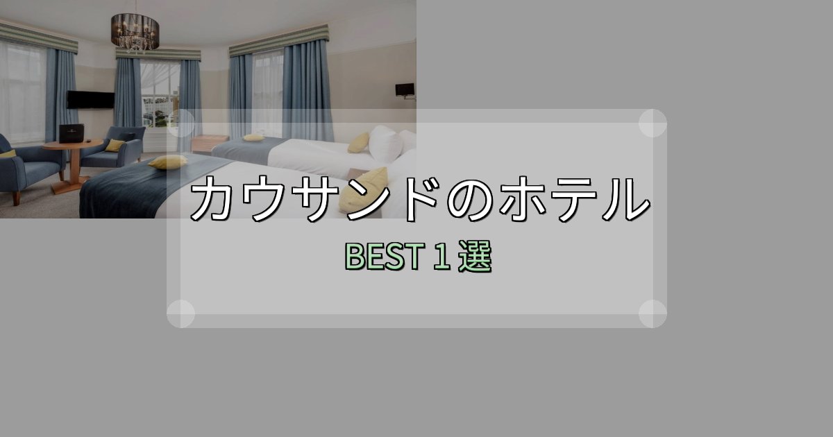 リピーター続出!カウサンドの泊まるべきホテル1選【写真・詳細レビュー】 リピーター続出!カウサンドの泊まるべきホテル1選【写真・詳細レビュー】